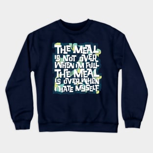 The Meal is Over When I Hate Myself Crewneck Sweatshirt